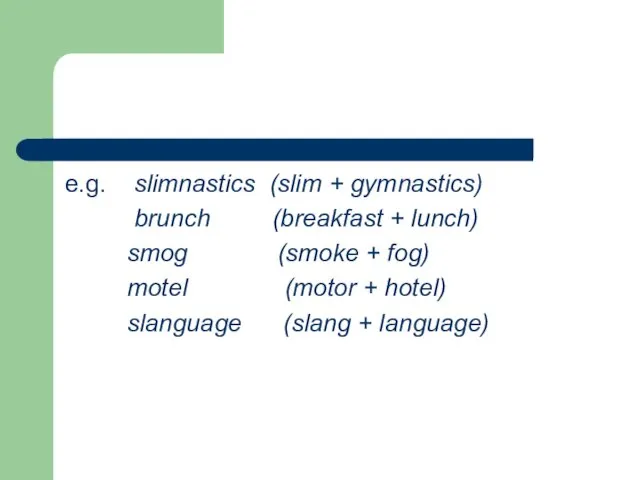 e.g. slimnastics (slim + gymnastics) brunch (breakfast + lunch) smog