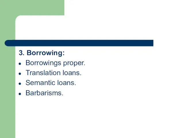 3. Borrowing: Borrowings proper. Translation loans. Semantic loans. Barbarisms.