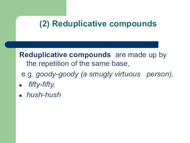 (2) Reduplicative compounds Reduplicative compounds are made up by the repetition of the