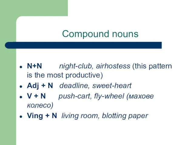 Compound nouns N+N night-club, airhostess (this pattern is the most productive) Adj +