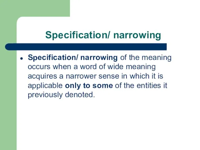 Specification/ narrowing Specification/ narrowing of the meaning occurs when a word of wide