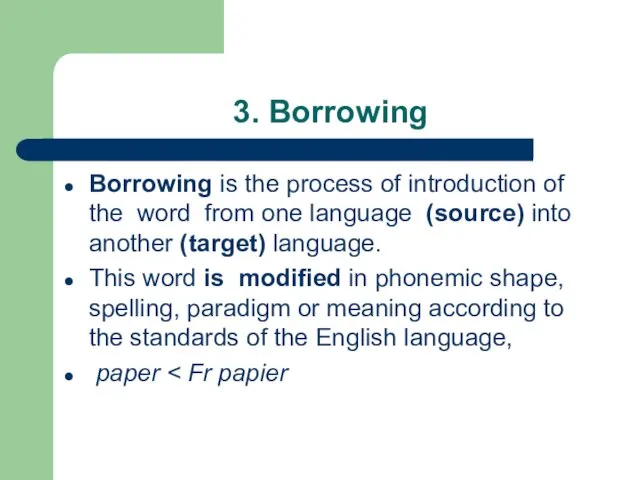 3. Borrowing Borrowing is the process of introduction of the word from one