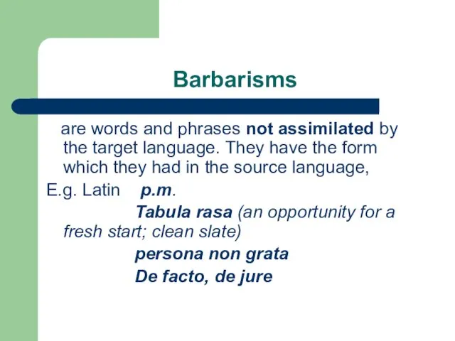 Barbarisms are words and phrases not assimilated by the target