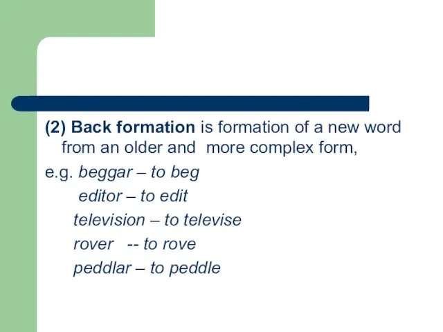 (2) Back formation is formation of a new word from