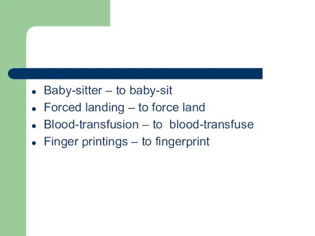 Baby-sitter – to baby-sit Forced landing – to force land Blood-transfusion – to