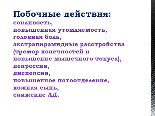 Побочные действия: сонливость, повышенная утомляемость, головная боль, экстрапирамидные расстройства (тремор конечностей и повышение