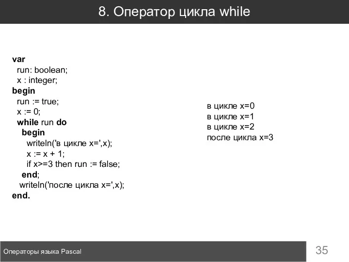 8. Оператор цикла while Операторы языка Pascal var run: boolean;