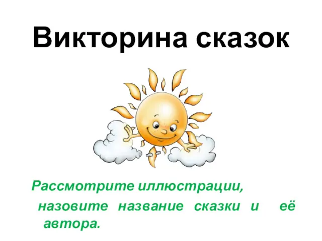 Викторина сказок Рассмотрите иллюстрации, назовите название сказки и её автора.