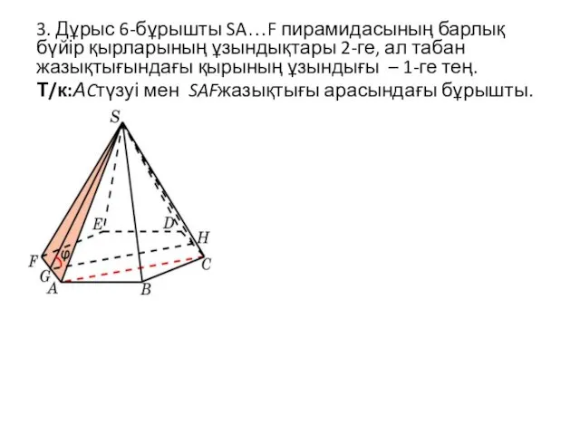 3. Дұрыс 6-бұрышты SA…F пирамидасының барлық бүйір қырларының ұзындықтары 2-ге, ал табан жазықтығындағы