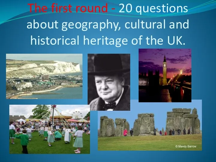 The first round - 20 questions about geography, cultural and historical heritage of the UK.