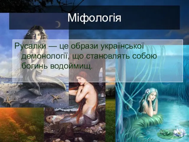 Міфологія Русалки — це образи української демонології, що становлять собою богинь водоймищ.