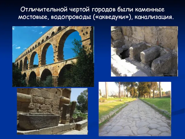 Отличительной чертой городов были каменные мостовые, водопроводы («акведуки»), канализация.