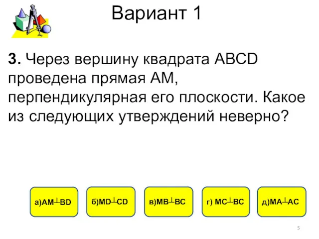 Вариант 1 г) МС┴ВС б)МD┴СD а)АМ┴ВD 3. Через вершину квадрата