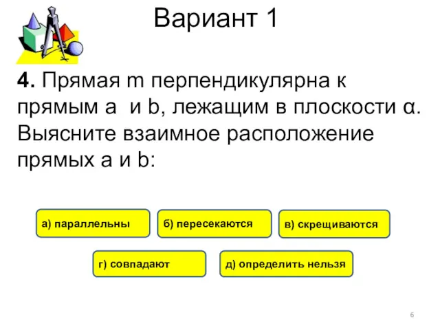 Вариант 1 а) параллельны б) пересекаются в) скрещиваются г) совпадают