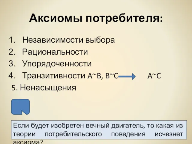 Аксиомы потребителя: Независимости выбора Рациональности Упорядоченности Транзитивности A~B, B~C A~C