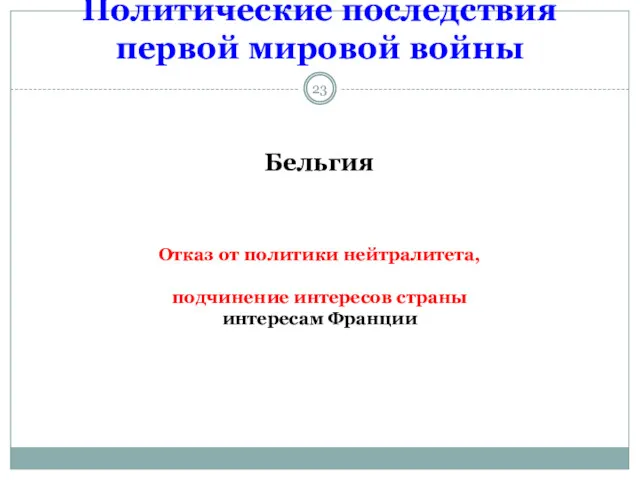 Политические последствия первой мировой войны Бельгия Отказ от политики нейтралитета, подчинение интересов страны интересам Франции