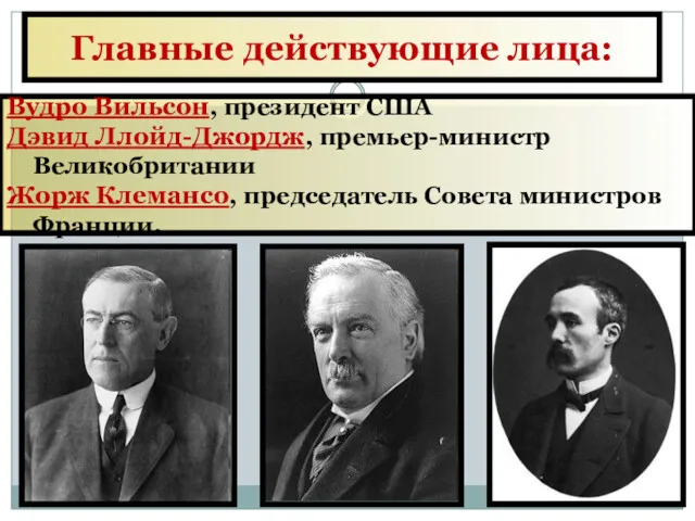 Главные действующие лица: Вудро Вильсон, президент США Дэвид Ллойд-Джордж, премьер-министр Великобритании Жорж Клемансо,