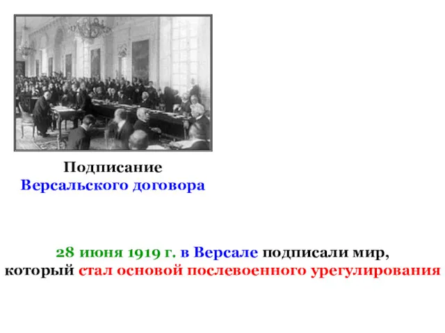 Подписание Версальского договора 28 июня 1919 г. в Версале подписали мир, который стал основой послевоенного урегулирования