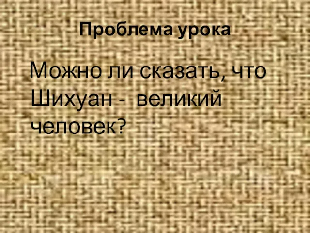 Проблема урока Можно ли сказать, что Шихуан - великий человек?