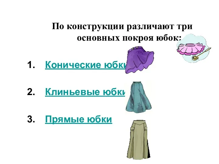 По конструкции различают три основных покроя юбок: Конические юбки Клиньевые юбки Прямые юбки