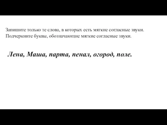 Запишите только те слова, в которых есть мягкие соглас­ные звуки.