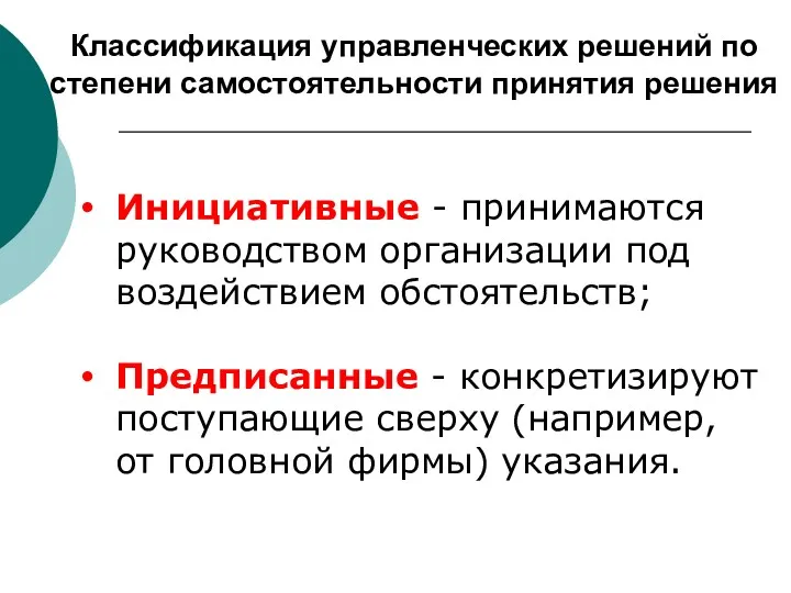 Классификация управленческих решений по степени самостоятельности принятия решения Инициативные - принимаются руководством организации