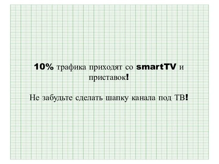 10% трафика приходят со smartTV и приставок! Не забудьте сделать шапку канала под ТВ!