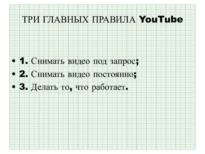 ТРИ ГЛАВНЫХ ПРАВИЛА YouTube 1. Снимать видео под запрос; 2.