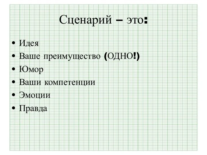 Сценарий – это: Идея Ваше преимущество (ОДНО!) Юмор Ваши компетенции Эмоции Правда