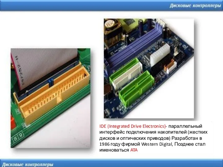 IDE (Integrated Drive Electronics)- параллельный интерфейс подключения накопителей (жестких дисков