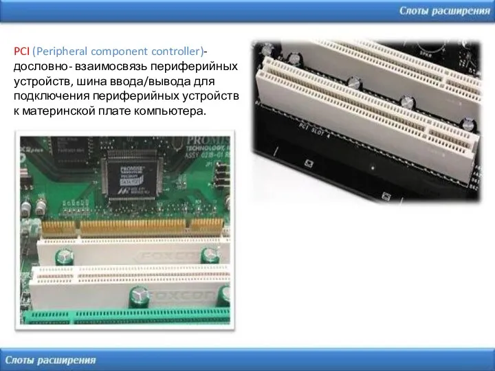 PCI (Peripheral component controller)- дословно- взаимосвязь периферийных устройств, шина ввода/вывода