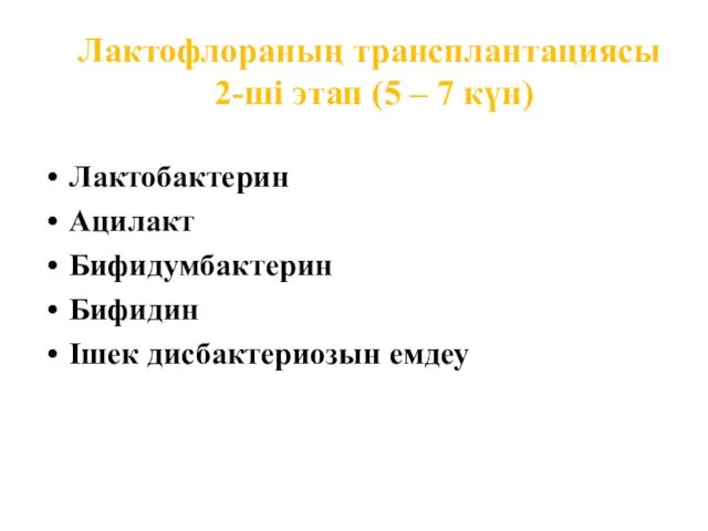 Лактофлораның трансплантациясы 2-ші этап (5 – 7 күн) Лактобактерин Ацилакт Бифидумбактерин Бифидин Ішек дисбактериозын емдеу