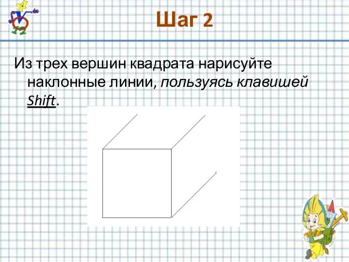 Шаг 2 Из трех вершин квадрата нарисуйте наклонные линии, пользуясь клавишей Shift.