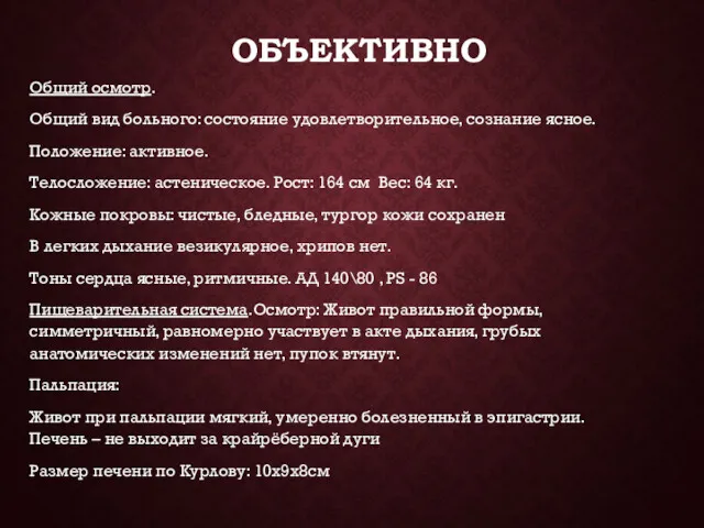 ОБЪЕКТИВНО Общий осмотр. Общий вид больного: состояние удовлетворительное, сознание ясное.