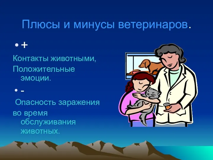 Плюсы и минусы ветеринаров. + Контакты животными, Положительные эмоции. - Опасность заражения во время обслуживания животных.