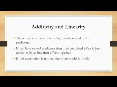 Additivity and Linearity The outcome variable is, in reality, linearly related to any