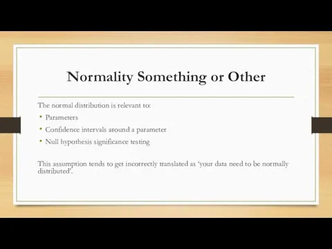 Normality Something or Other The normal distribution is relevant to: Parameters Confidence intervals