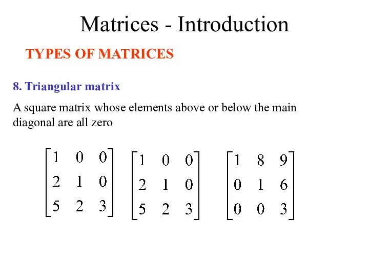 Matrices - Introduction TYPES OF MATRICES 8. Triangular matrix A