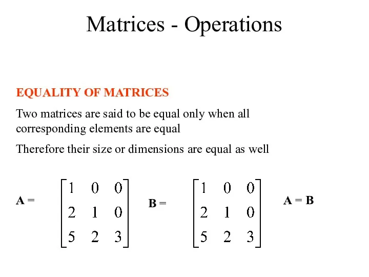 Matrices - Operations EQUALITY OF MATRICES Two matrices are said