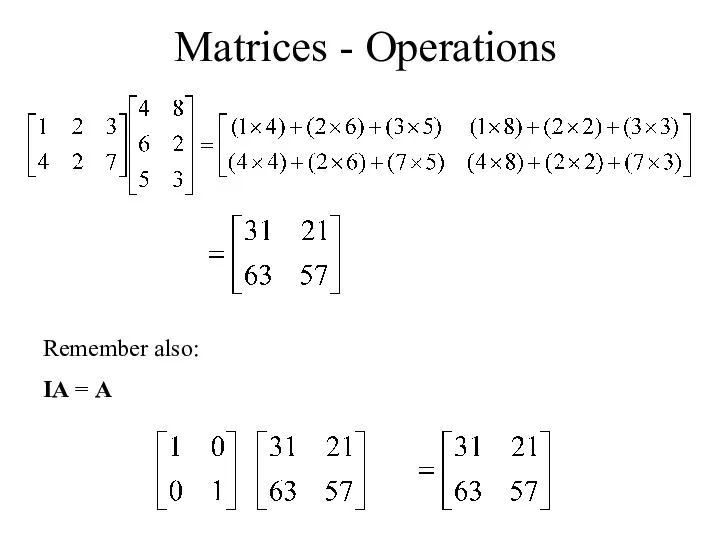 Matrices - Operations Remember also: IA = A