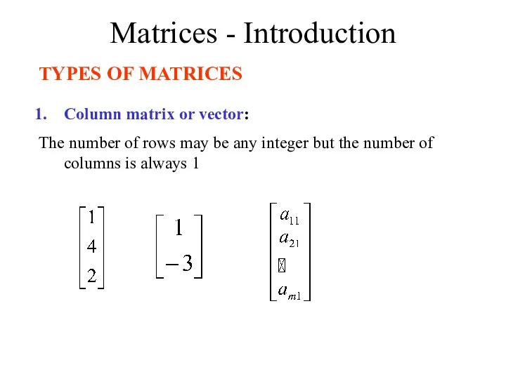 Matrices - Introduction TYPES OF MATRICES Column matrix or vector: