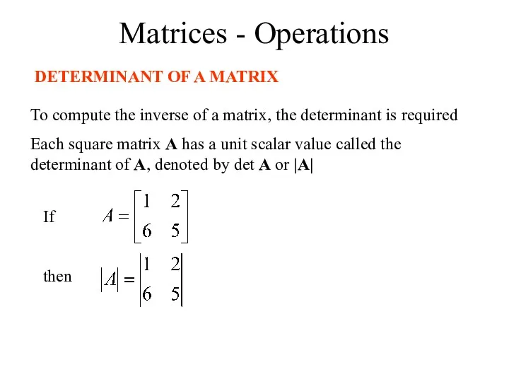 Matrices - Operations DETERMINANT OF A MATRIX To compute the