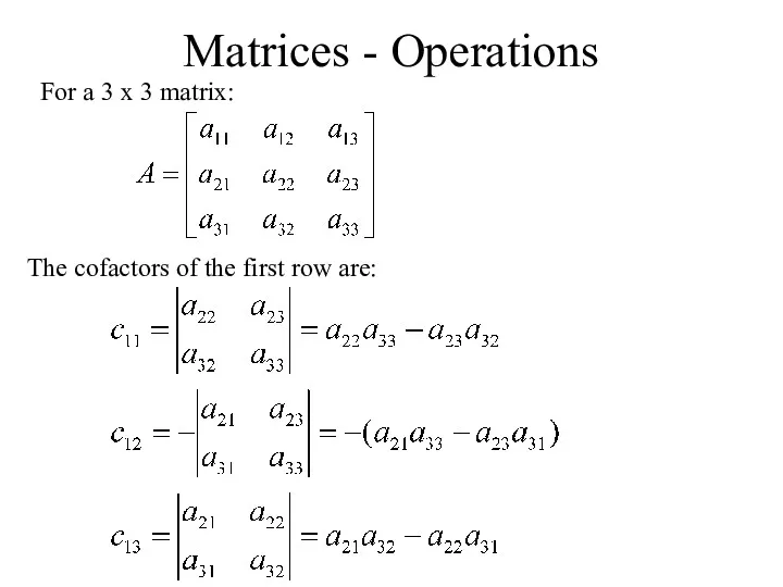 Matrices - Operations For a 3 x 3 matrix: The cofactors of the first row are: