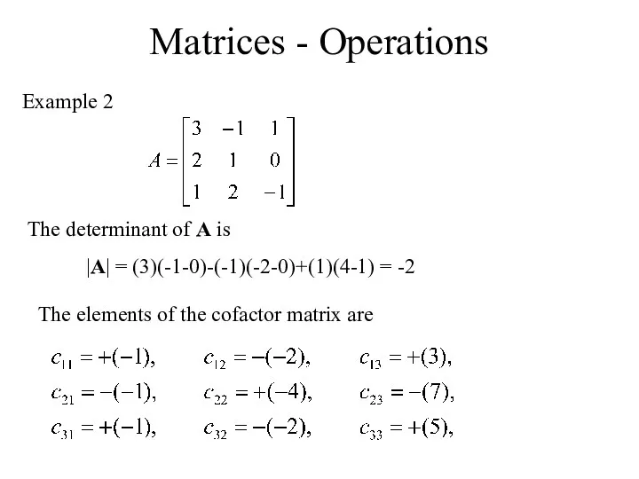 Matrices - Operations Example 2 |A| = (3)(-1-0)-(-1)(-2-0)+(1)(4-1) = -2