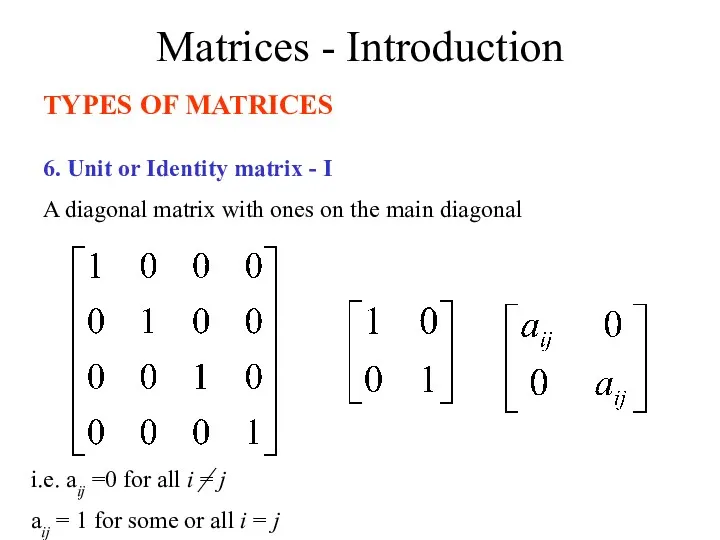 Matrices - Introduction TYPES OF MATRICES 6. Unit or Identity