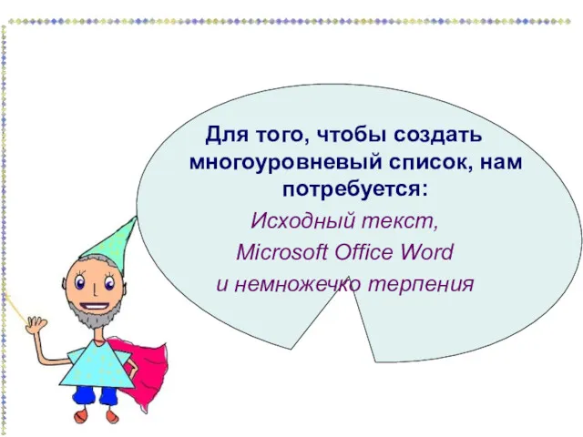 Для того, чтобы создать многоуровневый список, нам потребуется: Исходный текст, Microsoft Office Word и немножечко терпения