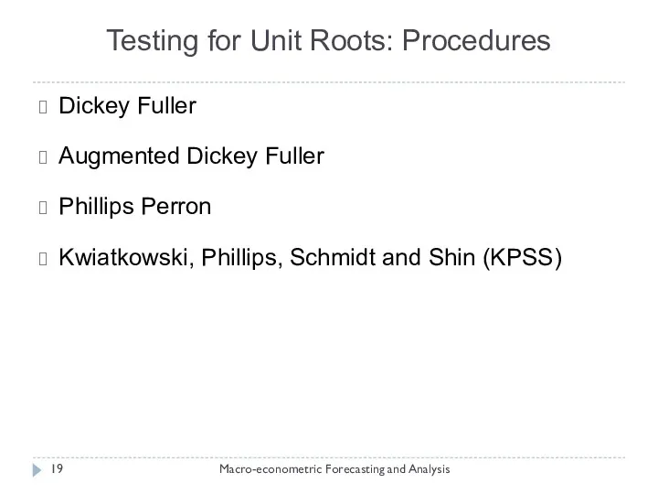Testing for Unit Roots: Procedures Dickey Fuller Augmented Dickey Fuller Phillips Perron Kwiatkowski,
