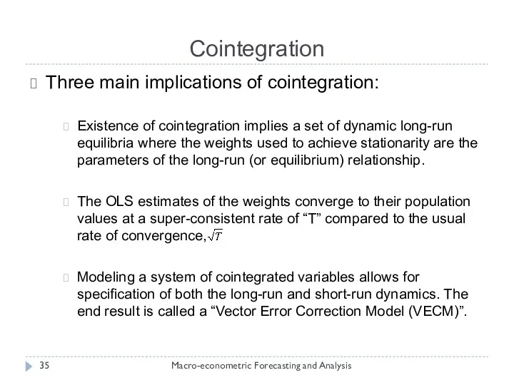 Cointegration Macro-econometric Forecasting and Analysis Three main implications of cointegration: Existence of cointegration