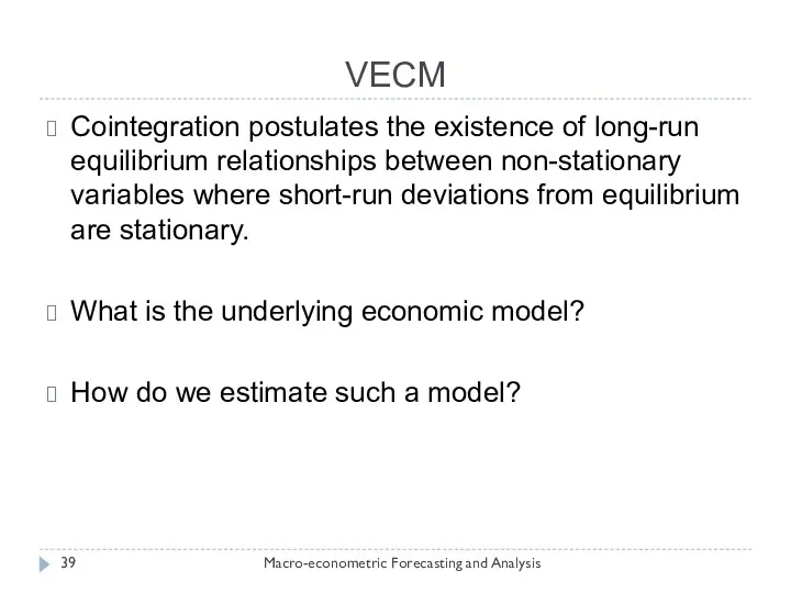 VECM Macro-econometric Forecasting and Analysis Cointegration postulates the existence of long-run equilibrium relationships