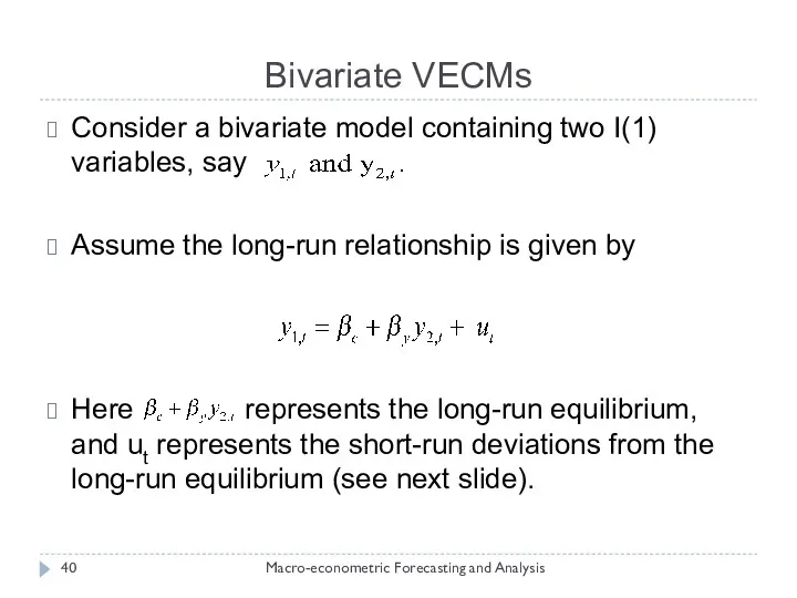 Bivariate VECMs Macro-econometric Forecasting and Analysis Consider a bivariate model containing two I(1)
